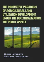 The innovative paradigm of agricultural land-utilization development under the decentralization: The public aspect - Olena Lazarieva