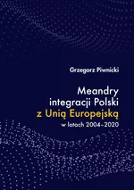 Meandry integracji Polski z Unią Europejską w latach 2004-2020 - Grzegorz Piwnicki
