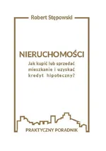 Nieruchomości. Jak kupić lub sprzedać mieszkanie i uzyskać kredyt hipoteczny? - Robert Stępowski