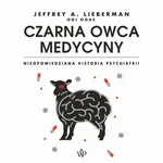 Czarna owca medycyny. Nieopowiedziana historia psychiatrii - Jeffrey A. Lieberman
