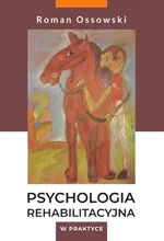 Psychologia rehabilitacyjna w praktyce - Roman Ossowski