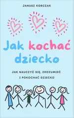 Jak kochać dziecko - Janusz Korczak