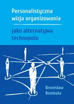 Personalistyczna wizja organizowania jako alternatywa technopolu - Bronisław Bombała