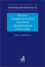 Władza dyskrecjonalna organów administracji publicznej - Maria Jędrzejczak