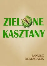 Zielone kasztany - Janusz Domagalik