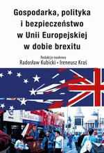 Gospodarka, polityka i bezpieczeństwo w Unii Europejskiej w dobie brexitu - Ireneusz Kraś