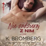 Nie zadzieraj z nim (Bezwzględna gra #1) - K. Bromberg