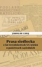 Prasa siedlecka z lat trzydziestych XX wieku o państwach sąsiednich - Jarosław Cabaj