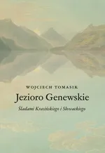 Jezioro Genewskie. Śladami Krasińskiego i Słowackiego - Wojciech Tomasik