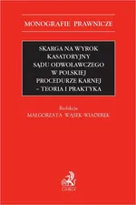 Skarga na wyrok kasatoryjny sądu odwoławczego w polskiej procedurze karnej. Teoria i praktyka - Adrian Zbiciak