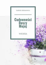 Cudowności Duszy Mojej Wiosna - Izabela Jakimowicz