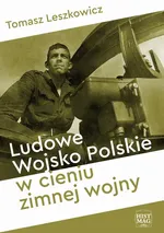 Ludowe Wojsko Polskie w cieniu zimnej wojny - Tomasz Leszkowicz