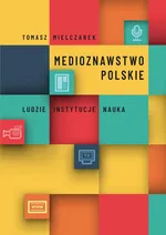 Medioznawstwo polskie. Ludzie – instytucje – nauka - Tomasz Mielczarek