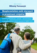 Bezpieczeństwo osób starszych w przestrzeni miejskiej Analiza doświadczeń, wnioski i rekomendacje z uwzględnieniem okresu pandemii SARS-CoV-2