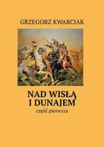 Nad Wisłą i Dunajem - Grzegorz Kwarciak