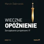 Wieczne opóźnienie. Zarządzanie projektami IT - Marcin Dąbrowski