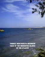 Tales of the Enchanted Islands of the Atlantic - Thomas Wentworth Higginson