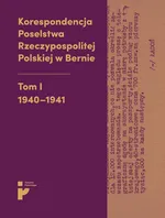 Korespondencja Poselstwa Rzeczypospolitej Polskiej w Bernie. Tom I 1940-1941 - Aleksandra Kmak-Pamirska
