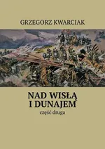 Nad Wisłą i Dunajem. Część 2 - Grzegorz Kwarciak