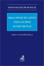 Pracownicze czyny nieuczciwej konkurencji - Sabina Pochopień-Belka