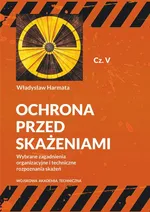 Ochrona przed skażeniami. Część V. Wybrane zagadnienia organizacyjne i techniczne rozpoznania skażeń - Władysław Harmata
