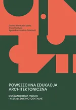 Powszechna edukacja architektoniczna. Doświadczenia polskie i kształcenie incydentalne - Agata Ruchlewicz-Dzianach