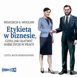Etykieta w biznesie, czyli jak ułatwić sobie życie w pracy - Wojciech S. Wocław