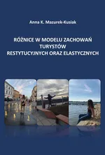 Różnice w modelu zachowań turystów restytucyjnych oraz elastycznych - Anna Katarzyna Mazurek-Kusiak