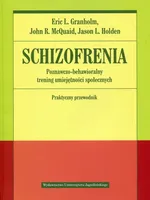 Schizofrenia Poznawczo-behawioralny trening umiejętności społecznych Praktyczny przewodnik - Eric Granholm