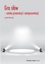 Gra słów sztuka prezentacji i autoprezentacji - Jacek Mroczek