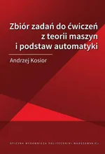 Zbiór zadań do ćwiczeń z teorii maszyn i podstaw automatyki - Andrzej Kosior