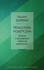 Pedagogika holistyczna. Studium z perspektywy metanauk społecznych - Bogusław Śliwerski