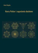 Harry Potter i zagrożenia duchowe - Anna Rogala