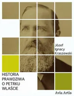 Historia prawdziwa o Petrku Właście - Józef Ignacy Kraszewski