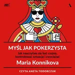 Myśl jak pokerzysta Jak nauczyłam się być czujna, kontrolować sytuację i zwyciężać - Maria Konnikova