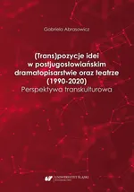 (Trans)pozycje idei w postjugosłowiańskim dramatopisarstwie oraz teatrze (1990–2020). Perspektywa transkulturowa - Gabriela Abrasowicz
