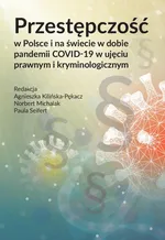 Przestępczość w Polsce i na świecie w dobie pandemii COVID-19 w ujęciu prawnym i kryminologicznym - Agnieszka Kilińska-Pękacz