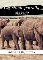 Czy słonie potrafią płakać? - Adrian Olejniczak