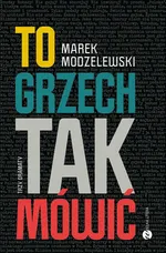 To grzech tak mówić. Trzy dramaty - Marek Modzelewski