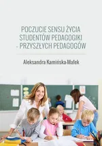 Poczucie sensu życia studentów pedagogiki - przyszłych pedagogów - Aleksandra Kamińska-Małek