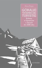 Góralki, taterniczki, turystki Kobiety w literaturze o Tatrach do 1939 roku - Anna Pigoń