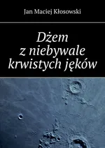 Dżem z niebywale krwistych jęków - Jan Kłosowski