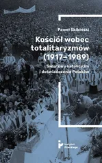 Kościół wobec totalitaryzmów (1917-1989). Światowy katolicyzm i doświadczenia Polaków - Paweł Skibiński