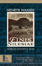 Finis Silesiae. Görlitz - Gleiwitz, 23:55 - Henryk Waniek