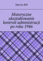 Historyczne ukształtowanie kontroli administracji po roku 1946 - Marcin Bill