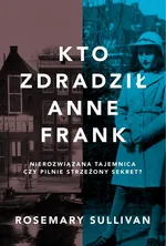 Kto zdradził Anne Frank - Rosemary Sullivan