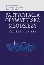 Partycypacja obywatelska młodzieży. Teoria i praktyka - Krystyna Gomółka