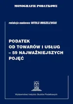 Monografie Podatkowe. Podatek od towarów i usług - 59 najważniejszych pojęć - Witold Modzelewski