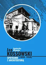 Jan Kossowski (1898-1958). Spotkanie z architekturą - Agnieszka Wysocka