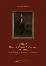 Książę Antoni Paweł Sułkowski (1785—1836) — działalność wojskowa i polityczna - Dawid Madziar
